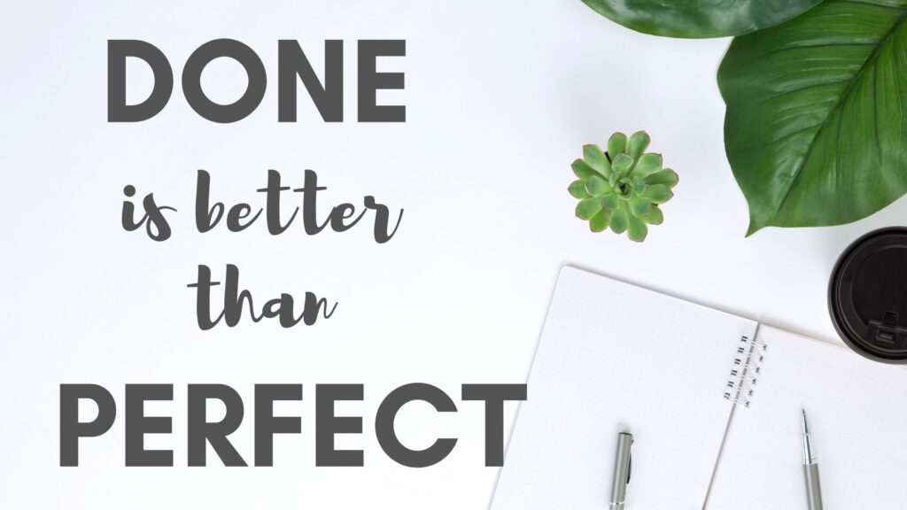 done is better than perfect, why is done better than perfect